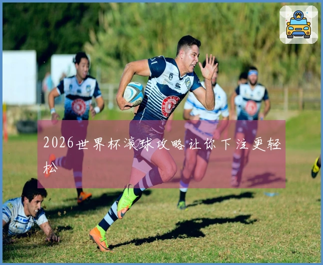 2026世界杯滚球攻略让你下注更轻松
